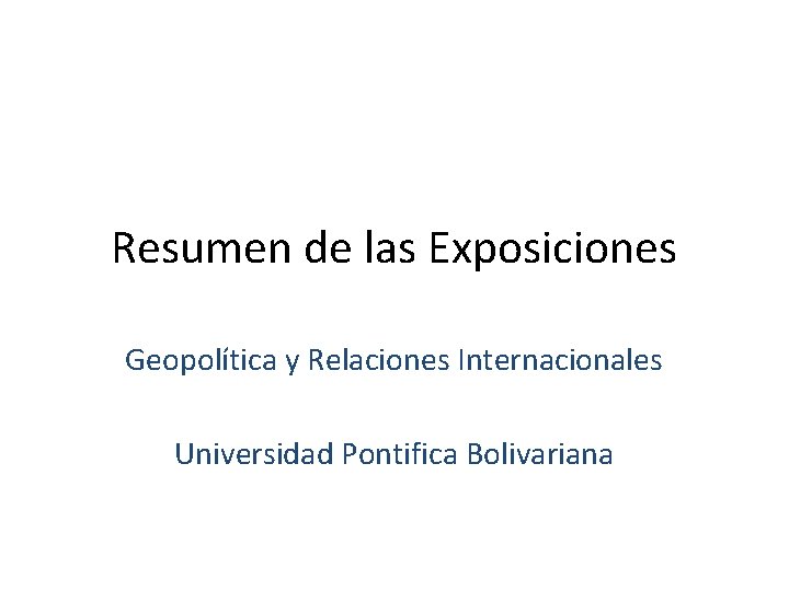 Resumen de las Exposiciones Geopolítica y Relaciones Internacionales Universidad Pontifica Bolivariana 