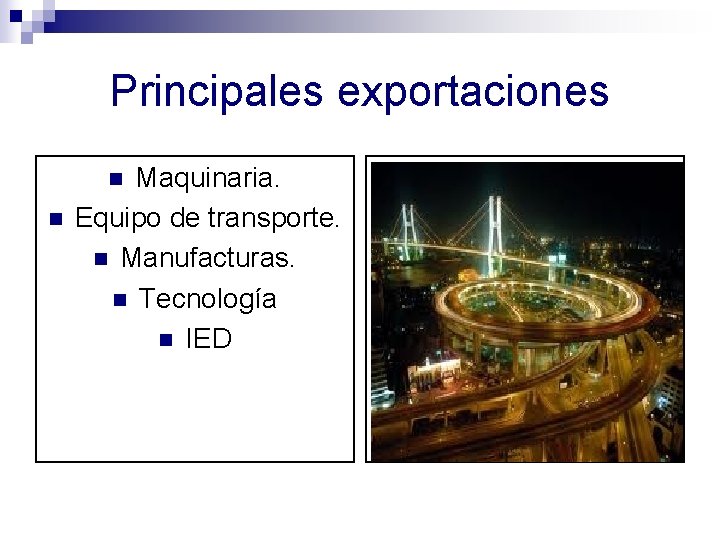 Principales exportaciones Maquinaria. Equipo de transporte. n Manufacturas. n Tecnología n IED n n