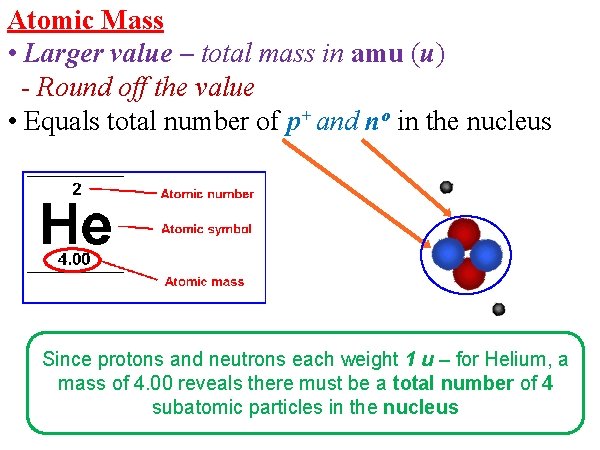 Atomic Mass • Larger value – total mass in amu (u) - Round off