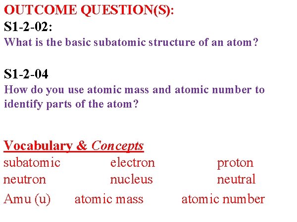 OUTCOME QUESTION(S): S 1 -2 -02: What is the basic subatomic structure of an