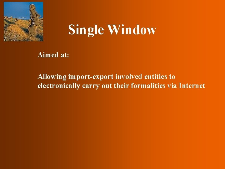 Single Window Aimed at: Allowing import-export involved entities to electronically carry out their formalities