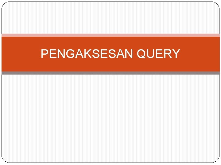PENGAKSESAN QUERY 