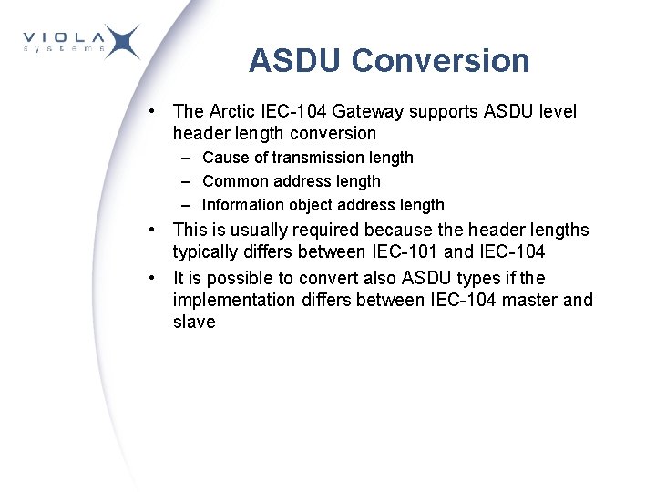 ASDU Conversion • The Arctic IEC-104 Gateway supports ASDU level header length conversion –