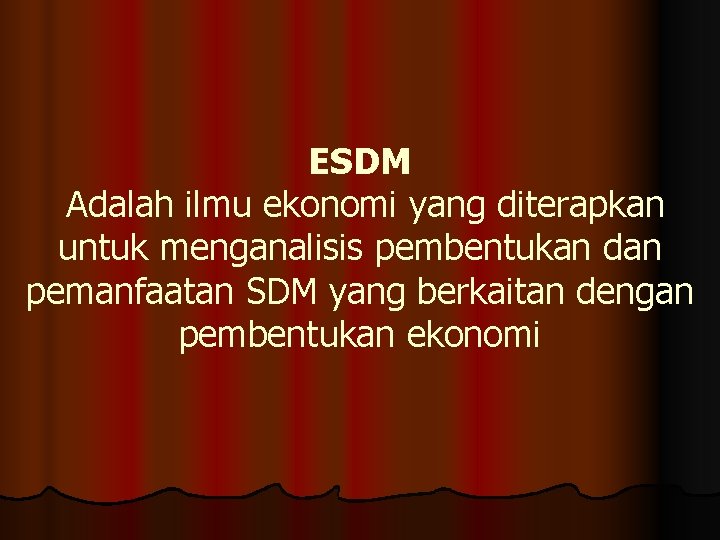 ESDM Adalah ilmu ekonomi yang diterapkan untuk menganalisis pembentukan dan pemanfaatan SDM yang berkaitan