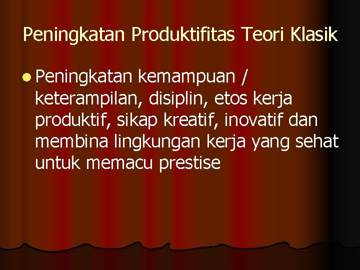 Peningkatan Produktifitas Teori Klasik l Peningkatan kemampuan / keterampilan, disiplin, etos kerja produktif, sikap