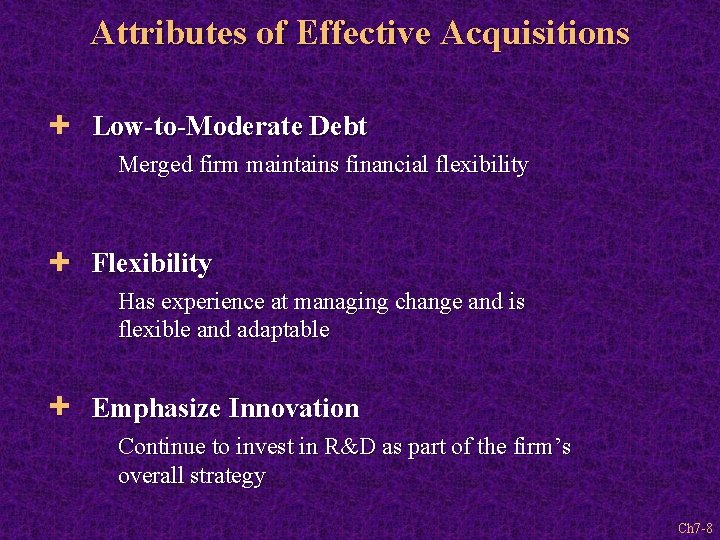 Attributes of Effective Acquisitions + Low-to-Moderate Debt Merged firm maintains financial flexibility + Flexibility