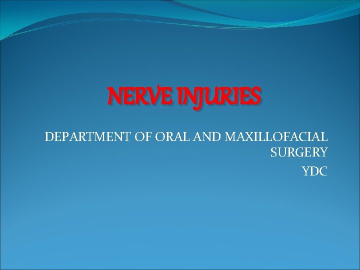 NERVE INJURIES DEPARTMENT OF ORAL AND MAXILLOFACIAL SURGERY YDC 