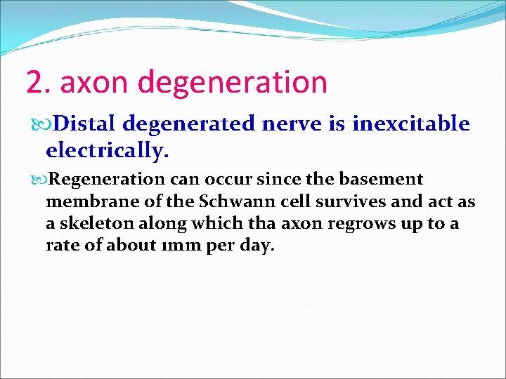 2. axon degeneration Distal degenerated nerve is inexcitable electrically. Regeneration can occur since the