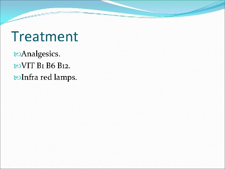 Treatment Analgesics. VIT B 1 B 6 B 12. Infra red lamps. 