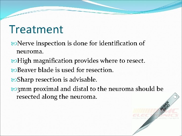 Treatment Nerve inspection is done for identification of neuroma. High magnification provides where to