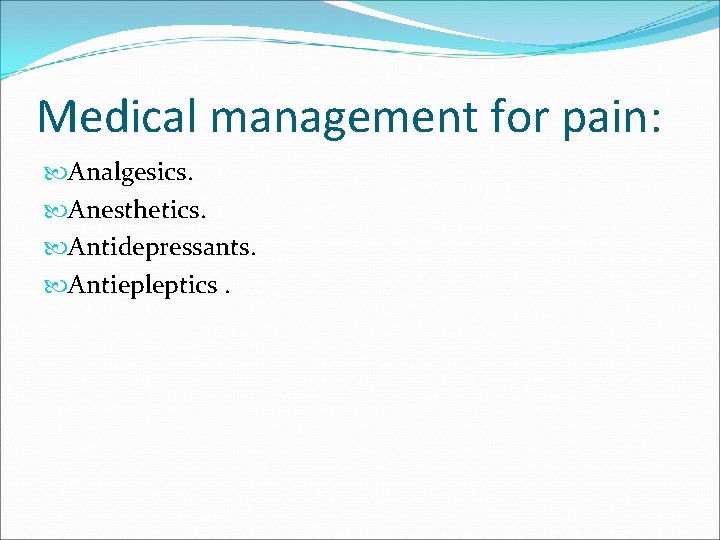 Medical management for pain: Analgesics. Anesthetics. Antidepressants. Antiepleptics. 