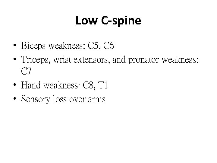 Low C-spine • Biceps weakness: C 5, C 6 • Triceps, wrist extensors, and