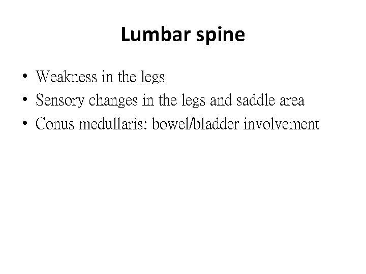 Lumbar spine • Weakness in the legs • Sensory changes in the legs and