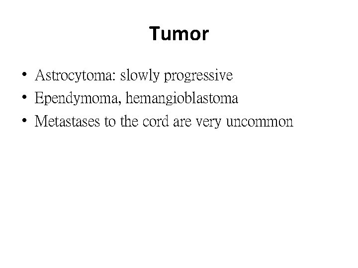 Tumor • Astrocytoma: slowly progressive • Ependymoma, hemangioblastoma • Metastases to the cord are