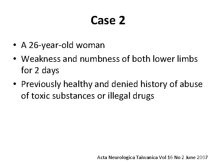 Case 2 • A 26 -year-old woman • Weakness and numbness of both lower