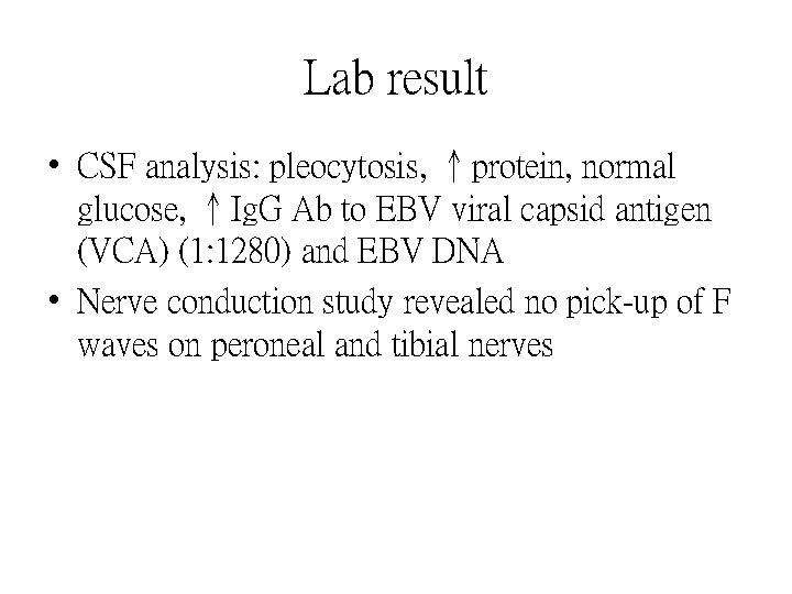 Lab result • CSF analysis: pleocytosis, ↑protein, normal glucose, ↑Ig. G Ab to EBV