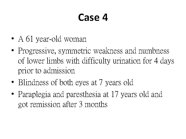 Case 4 • A 61 year-old woman • Progressive, symmetric weakness and numbness of
