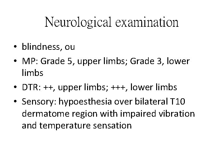 Neurological examination • blindness, ou • MP: Grade 5, upper limbs; Grade 3, lower