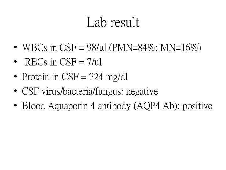 Lab result • • • WBCs in CSF = 98/ul (PMN=84%; MN=16%) RBCs in