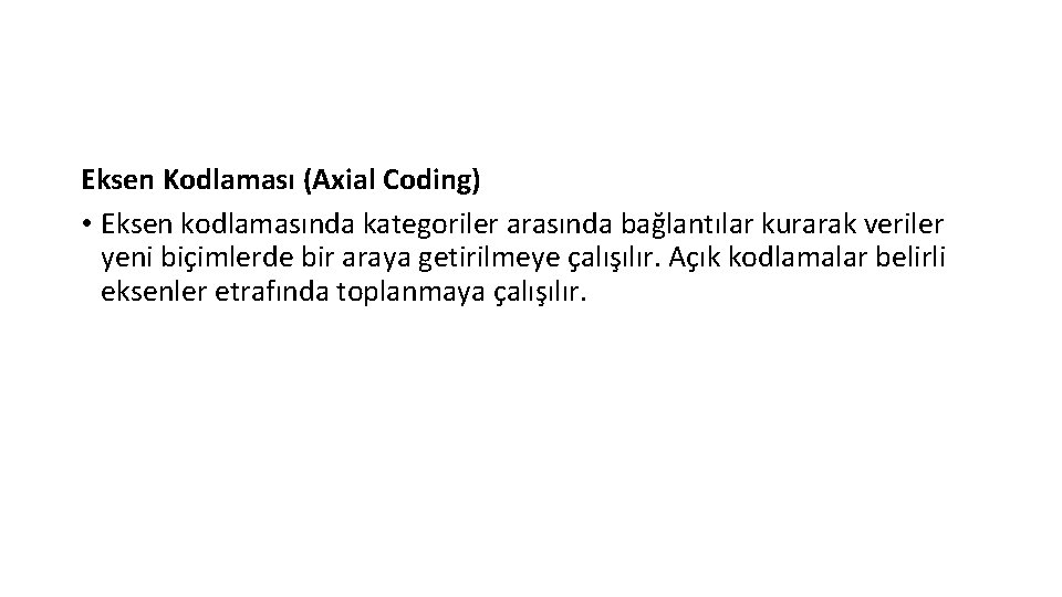 Eksen Kodlaması (Axial Coding) • Eksen kodlamasında kategoriler arasında bağlantılar kurarak veriler yeni biçimlerde