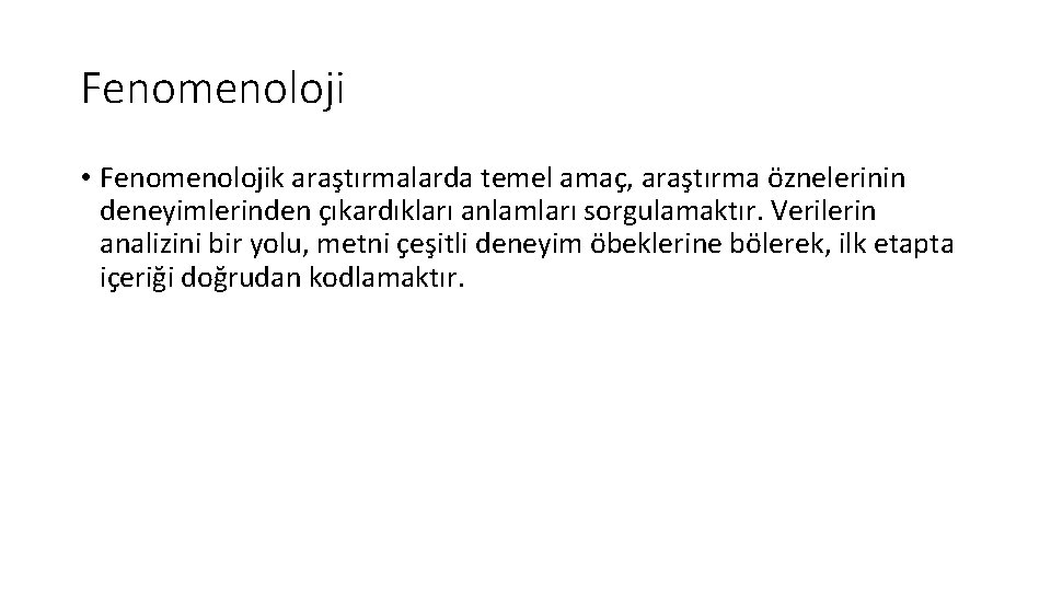 Fenomenoloji • Fenomenolojik araştırmalarda temel amaç, araştırma öznelerinin deneyimlerinden çıkardıkları anlamları sorgulamaktır. Verilerin analizini