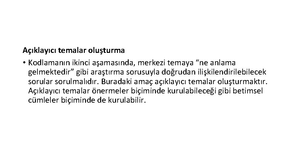 Açıklayıcı temalar oluşturma • Kodlamanın ikinci aşamasında, merkezi temaya “ne anlama gelmektedir” gibi araştırma