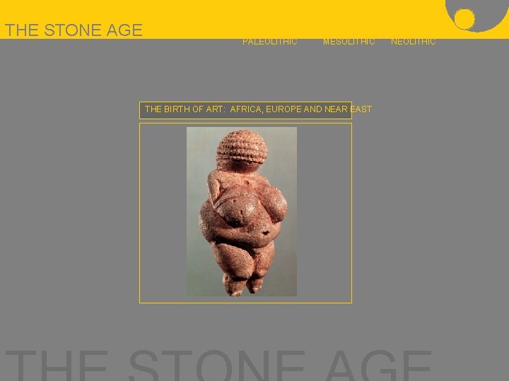 THE STONE AGE PALEOLITHIC MESOLITHIC THE BIRTH OF ART: AFRICA, EUROPE AND NEAR EAST