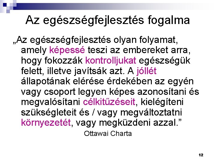 Az egészségfejlesztés fogalma „Az egészségfejlesztés olyan folyamat, amely képessé teszi az embereket arra, hogy