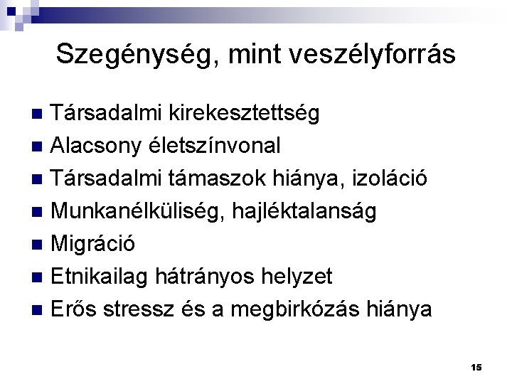 Szegénység, mint veszélyforrás Társadalmi kirekesztettség n Alacsony életszínvonal n Társadalmi támaszok hiánya, izoláció n