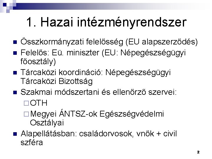 1. Hazai intézményrendszer n n n Összkormányzati felelősség (EU alapszerződés) Felelős: Eü. miniszter (EU: 1. Hazai intézményrendszer n n n Összkormányzati felelősség (EU alapszerződés) Felelős: Eü. miniszter (EU: