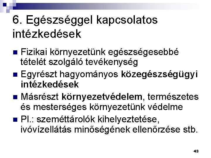 6. Egészséggel kapcsolatos intézkedések Fizikai környezetünk egészségesebbé tételét szolgáló tevékenység n Egyrészt hagyományos közegészségügyi 6. Egészséggel kapcsolatos intézkedések Fizikai környezetünk egészségesebbé tételét szolgáló tevékenység n Egyrészt hagyományos közegészségügyi