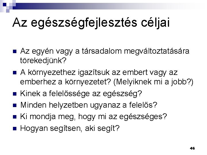 Az egészségfejlesztés céljai n n n Az egyén vagy a társadalom megváltoztatására törekedjünk? A Az egészségfejlesztés céljai n n n Az egyén vagy a társadalom megváltoztatására törekedjünk? A