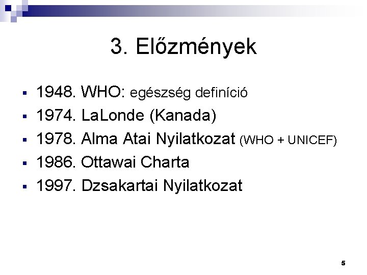 3. Előzmények § § § 1948. WHO: egészség definíció 1974. La. Londe (Kanada) 1978.