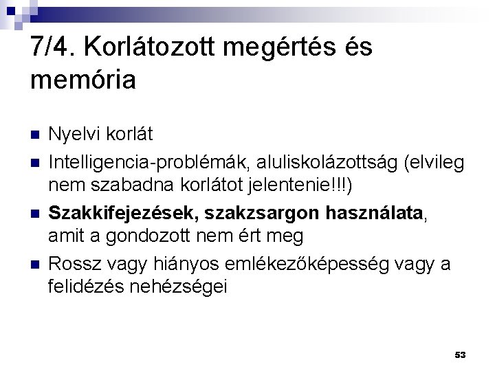 7/4. Korlátozott megértés és memória n n Nyelvi korlát Intelligencia-problémák, aluliskolázottság (elvileg nem szabadna