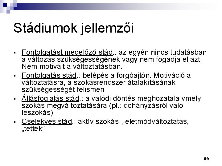 Stádiumok jellemzői § § Fontolgatást megelőző stád. : az egyén nincs tudatásban a változás Stádiumok jellemzői § § Fontolgatást megelőző stád. : az egyén nincs tudatásban a változás