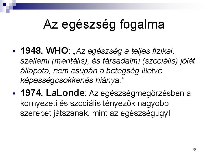 Az egészség fogalma § 1948. WHO: „Az egészség a teljes fizikai, szellemi (mentális), és