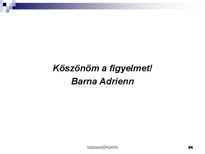 Köszönöm a figyelmet! Barna Adrienn VIZSGAIDŐPONT!!! 86 Köszönöm a figyelmet! Barna Adrienn VIZSGAIDŐPONT!!! 86