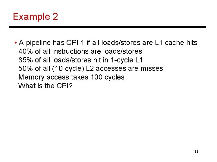 Example 2 • A pipeline has CPI 1 if all loads/stores are L 1