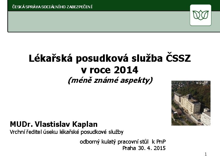 ČESKÁ SPRÁVA SOCIÁLNÍHO ZABEZPEČENÍ Lékařská posudková služba ČSSZ v roce 2014 (méně známé aspekty)