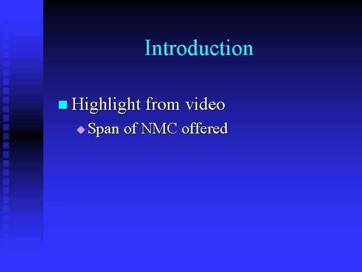Introduction n Highlight from video u Span of NMC offered 