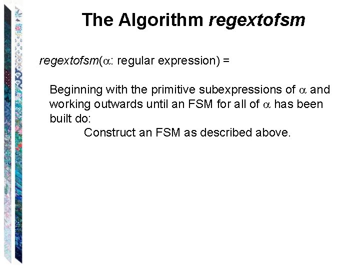 The Algorithm regextofsm( : regular expression) = Beginning with the primitive subexpressions of and