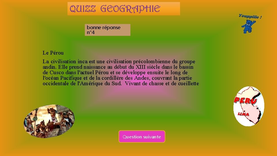 bonne réponse n° 4 Le Pérou La civilisation inca est une civilisation précolombienne du