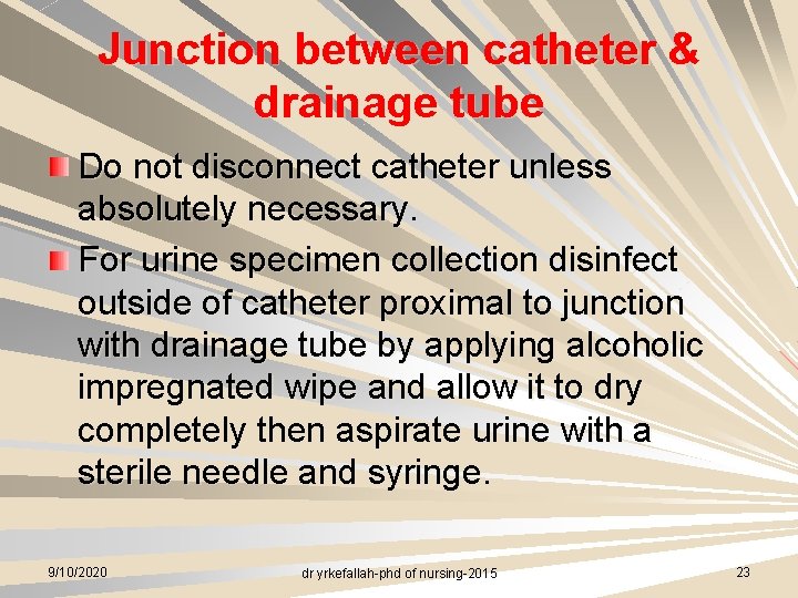 Junction between catheter & drainage tube Do not disconnect catheter unless absolutely necessary. For
