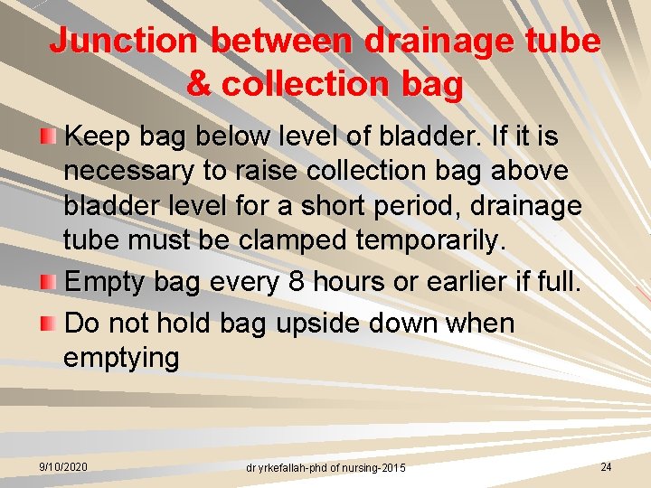 Junction between drainage tube & collection bag Keep bag below level of bladder. If