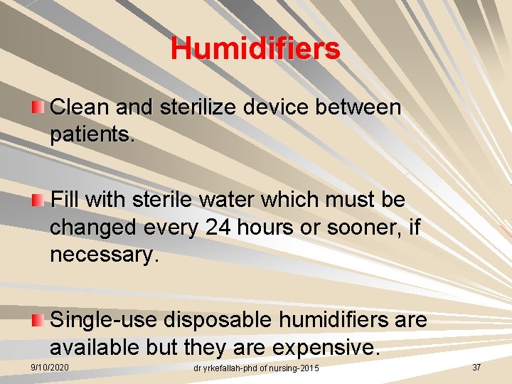 Humidifiers Clean and sterilize device between patients. Fill with sterile water which must be
