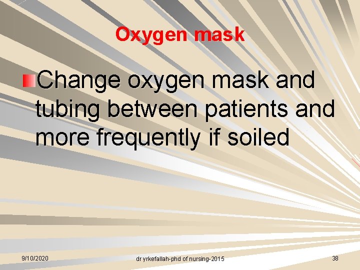 Oxygen mask Change oxygen mask and tubing between patients and more frequently if soiled