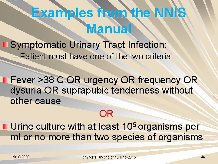 Examples from the NNIS Manual Symptomatic Urinary Tract Infection: – Patient must have one
