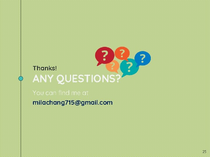 Thanks! ANY QUESTIONS? You can find me at milachang 715@gmail. com 25 