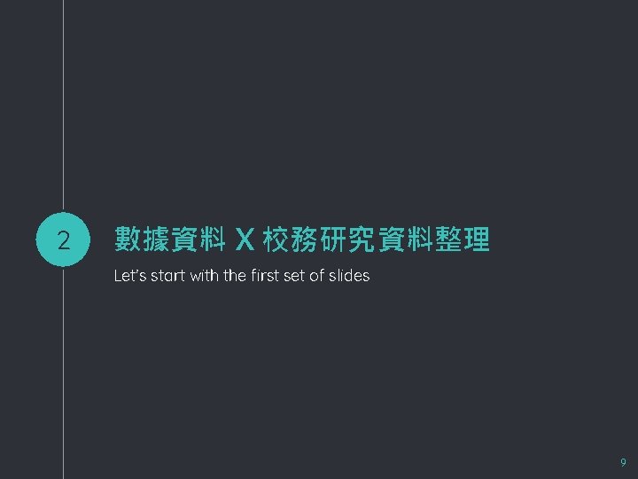 2 數據資料 X 校務研究資料整理 Let’s start with the first set of slides 9 