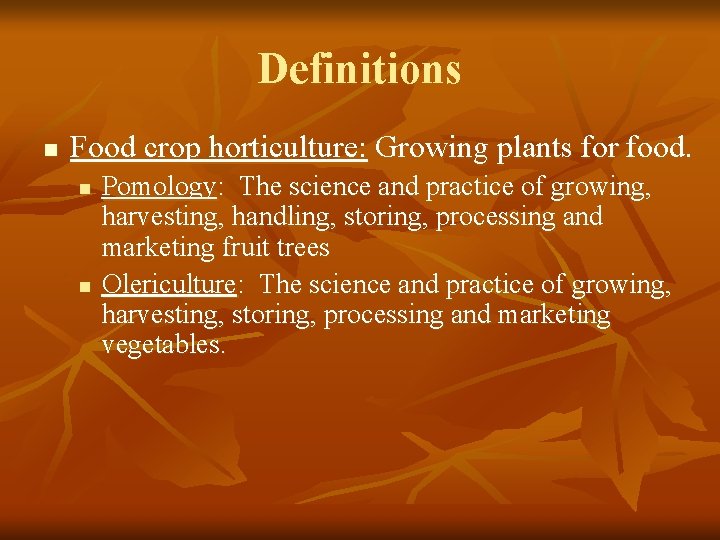 Definitions n Food crop horticulture: Growing plants for food. n n Pomology: The science